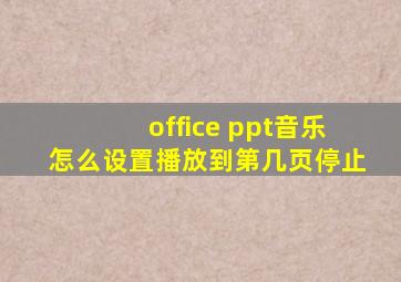 office ppt音乐怎么设置播放到第几页停止